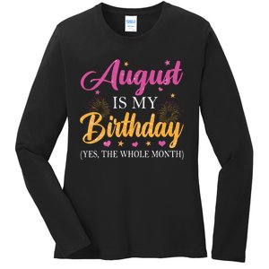 August Is My Birthday Yes The Whole Month Funny August Bday Ladies Long Sleeve Shirt