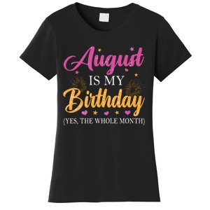 August Is My Birthday Yes The Whole Month Funny August Bday Women's T-Shirt