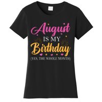 August Is My Birthday Yes The Whole Month Funny August Bday Women's T-Shirt