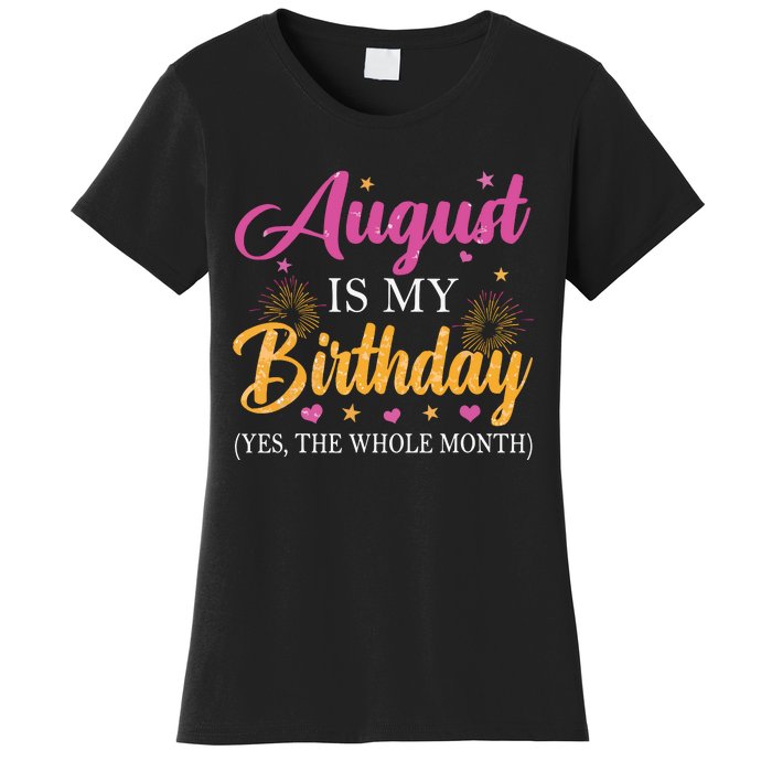 August Is My Birthday Yes The Whole Month Funny August Bday Women's T-Shirt