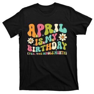 April Is My Birthday Yes The Whole Month Birthday T-Shirt