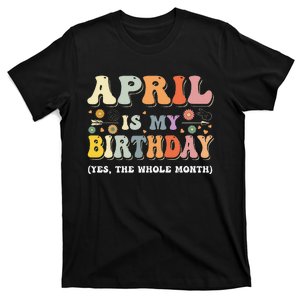 April Is My Birthday Yes The Whole Month Birthday Groovy T-Shirt