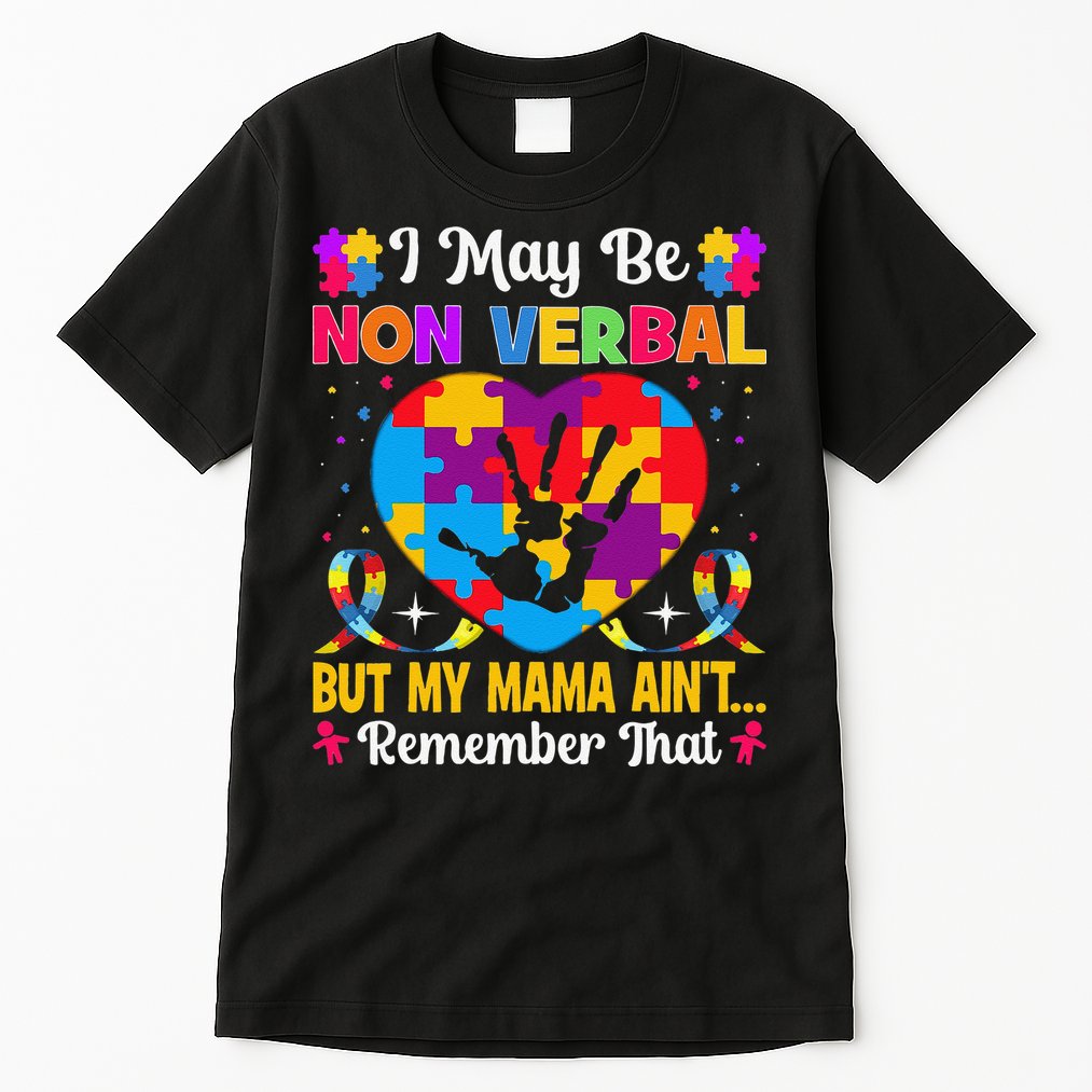 Autism I May Be Non Verbal But My Mama Ain't Remember That Tall T-Shirt