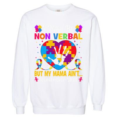 Autism I May Be Non Verbal But My Mama Ain't Remember That Garment-Dyed Sweatshirt