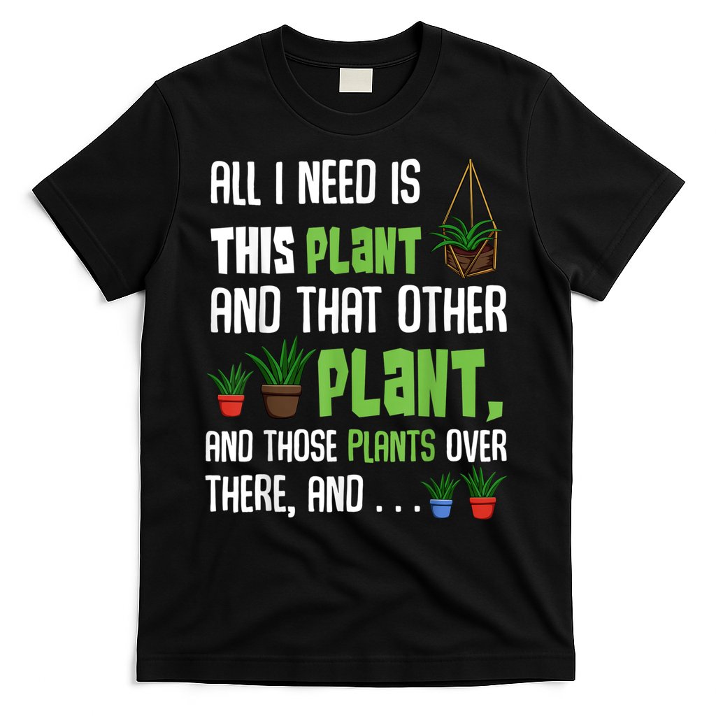 All I Need Is This Plant And That Other Plant Lover T-Shirt