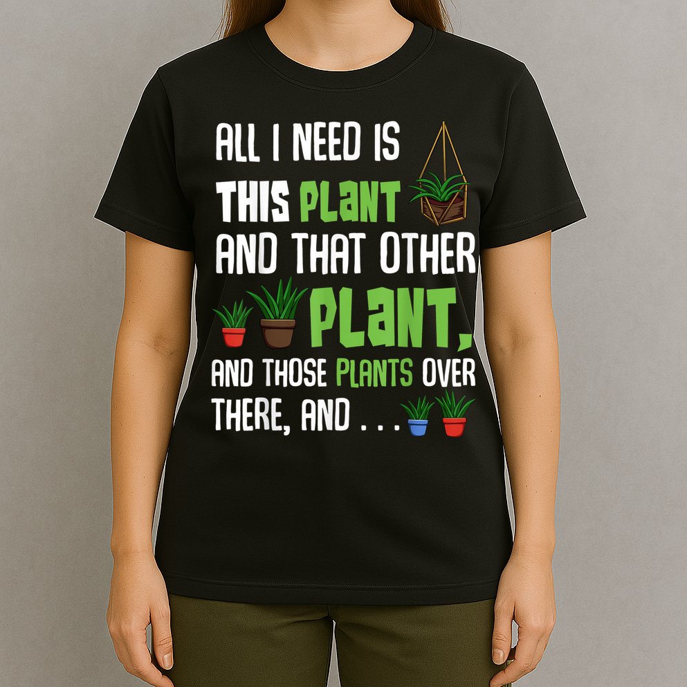 All I Need Is This Plant And That Other Plant Lover T-Shirt