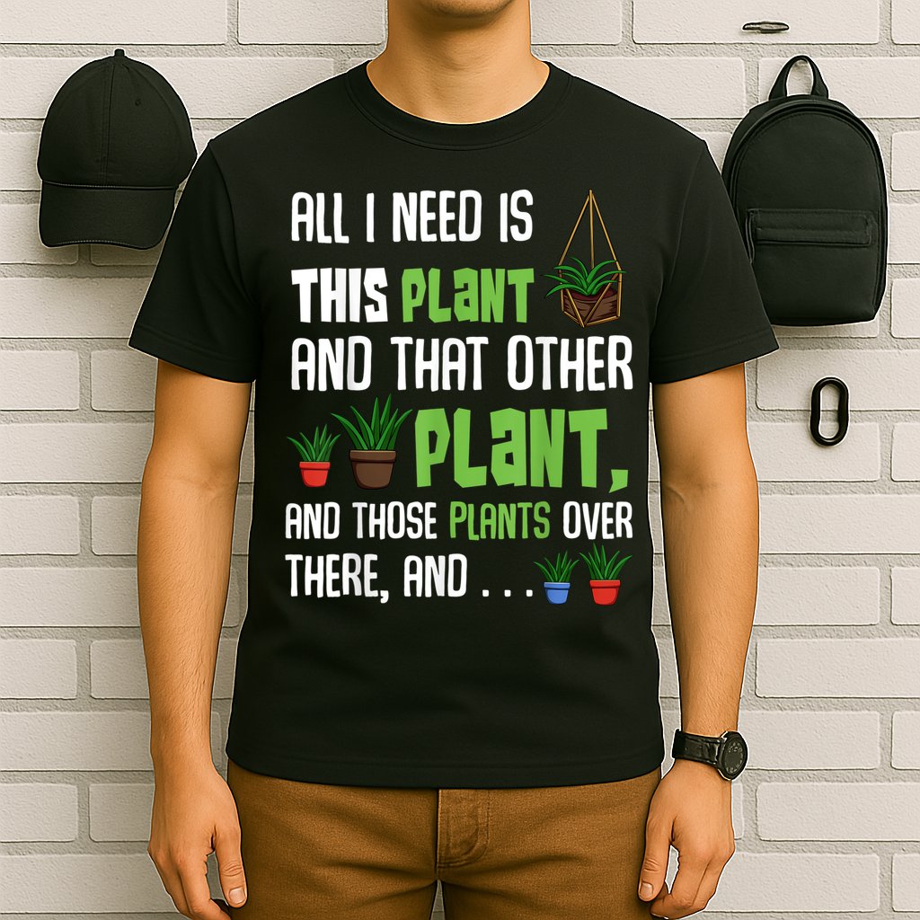 All I Need Is This Plant And That Other Plant Lover T-Shirt