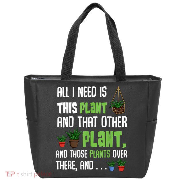 All I Need Is This Plant And That Other Plant Lover Zip Tote Bag