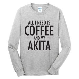 All I Need Is Coffee Akitas Dog Cute Akita Mom Gift Tall Long Sleeve T-Shirt