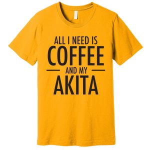 All I Need Is Coffee Akitas Dog Cute Akita Mom Gift Premium T-Shirt