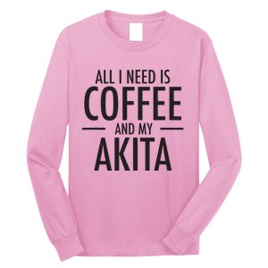 All I Need Is Coffee Akitas Dog Cute Akita Mom Gift Long Sleeve Shirt