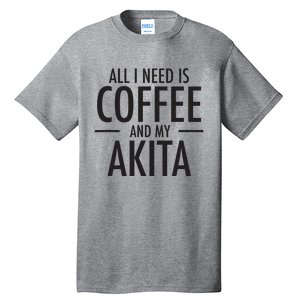 All I Need Is Coffee Akitas Dog Cute Akita Mom Gift Tall T-Shirt