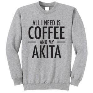 All I Need Is Coffee Akitas Dog Cute Akita Mom Gift Tall Sweatshirt