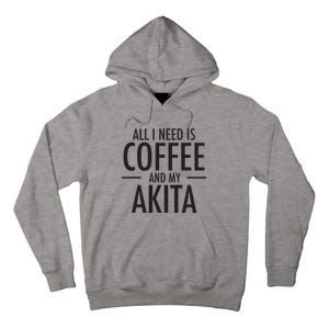 All I Need Is Coffee Akitas Dog Cute Akita Mom Gift Tall Hoodie