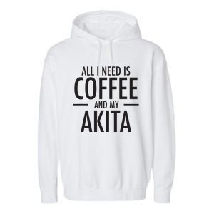 All I Need Is Coffee Akitas Dog Cute Akita Mom Gift Garment-Dyed Fleece Hoodie