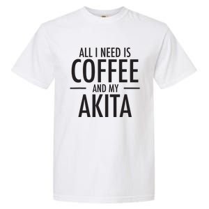 All I Need Is Coffee Akitas Dog Cute Akita Mom Gift Garment-Dyed Heavyweight T-Shirt