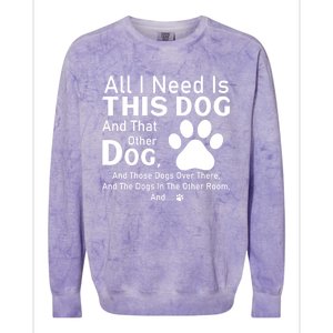 All I Need Is This Dog And That Other Dog And Those Dogs Gift Colorblast Crewneck Sweatshirt