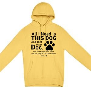 All I Need Is This Dog And That Other Dog And Those Dogs Gift Premium Pullover Hoodie