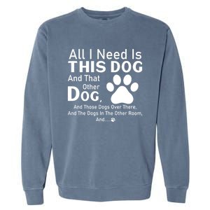 All I Need Is This Dog And That Other Dog And Those Dogs Gift Garment-Dyed Sweatshirt