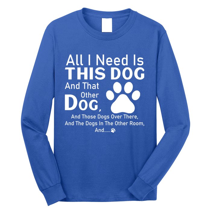 All I Need Is This Dog And That Other Dog And Those Dogs Gift Long Sleeve Shirt