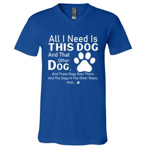 All I Need Is This Dog And That Other Dog And Those Dogs Gift V-Neck T-Shirt