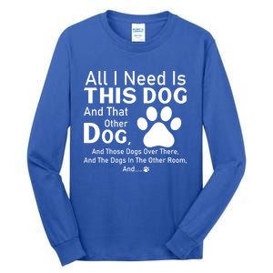 All I Need Is This Dog And That Other Dog And Those Dogs Gift Tall Long Sleeve T-Shirt