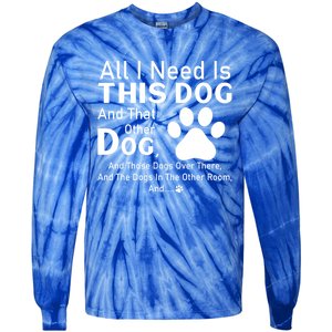 All I Need Is This Dog And That Other Dog And Those Dogs Gift Tie-Dye Long Sleeve Shirt