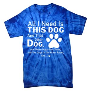 All I Need Is This Dog And That Other Dog And Those Dogs Gift Tie-Dye T-Shirt