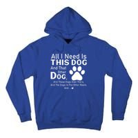 All I Need Is This Dog And That Other Dog And Those Dogs Gift Tall Hoodie