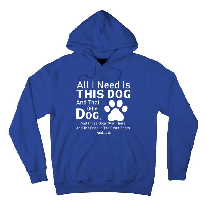 All I Need Is This Dog And That Other Dog And Those Dogs Gift Tall Hoodie