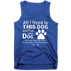 All I Need Is This Dog And That Other Dog And Those Dogs Gift Tank Top