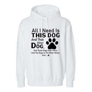 All I Need Is This Dog And That Other Dog And Those Dogs Gift Garment-Dyed Fleece Hoodie