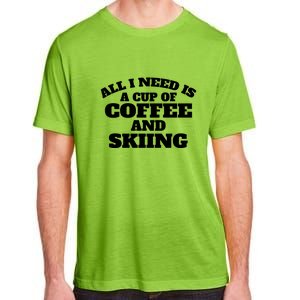 All I Need Is A Cup Of Coffee And Skiing Gift For Skier Adult ChromaSoft Performance T-Shirt