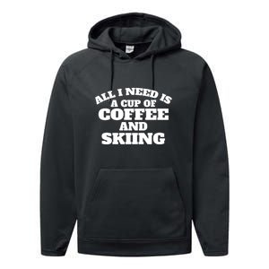 All I Need Is A Cup Of Coffee And Skiing Gift For Skier Performance Fleece Hoodie