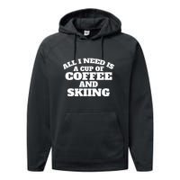 All I Need Is A Cup Of Coffee And Skiing Gift For Skier Performance Fleece Hoodie