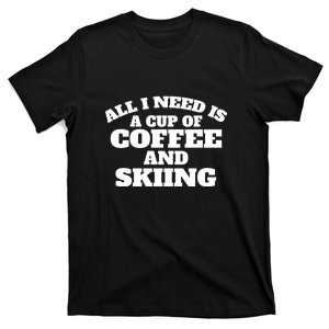 All I Need Is A Cup Of Coffee And Skiing Gift For Skier T-Shirt