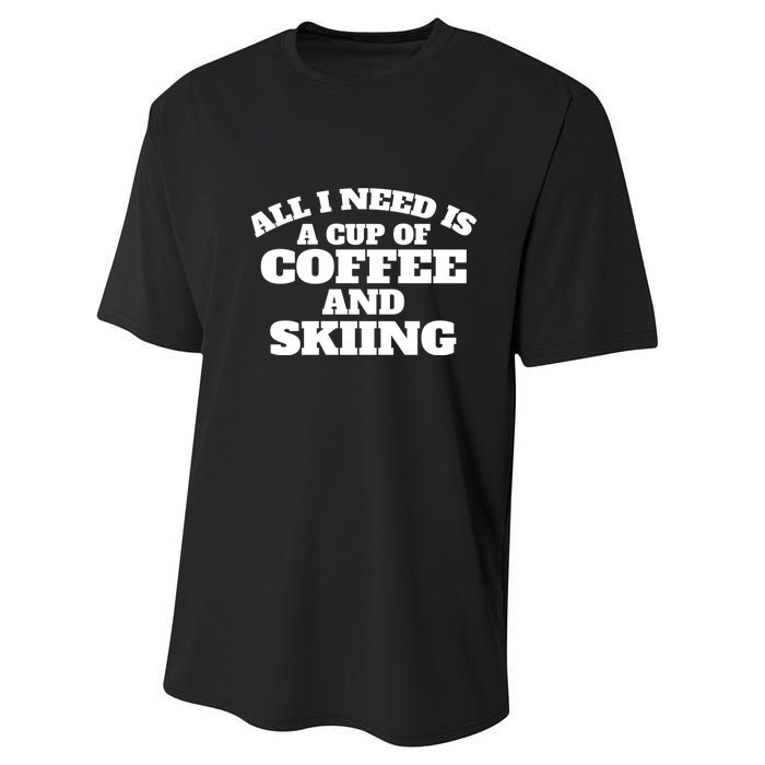 All I Need Is A Cup Of Coffee And Skiing Gift For Skier Performance Sprint T-Shirt