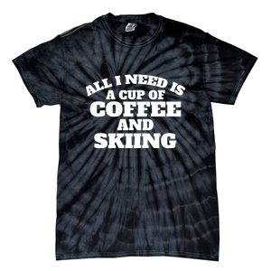 All I Need Is A Cup Of Coffee And Skiing Gift For Skier Tie-Dye T-Shirt