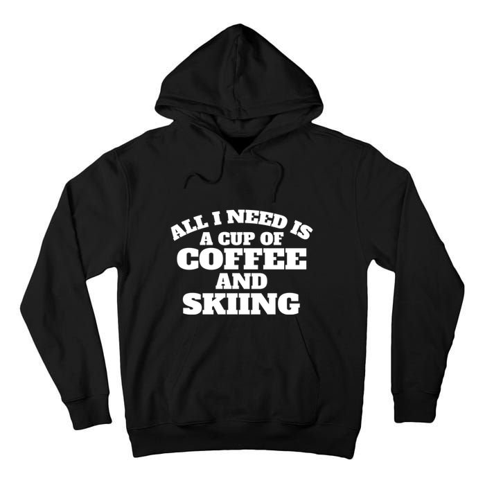 All I Need Is A Cup Of Coffee And Skiing Gift For Skier Tall Hoodie