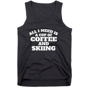 All I Need Is A Cup Of Coffee And Skiing Gift For Skier Tank Top