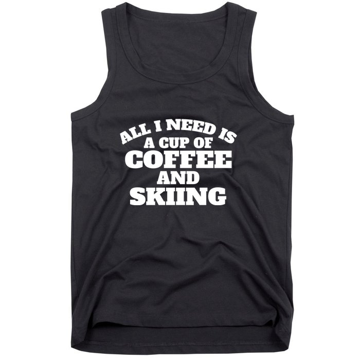 All I Need Is A Cup Of Coffee And Skiing Gift For Skier Tank Top