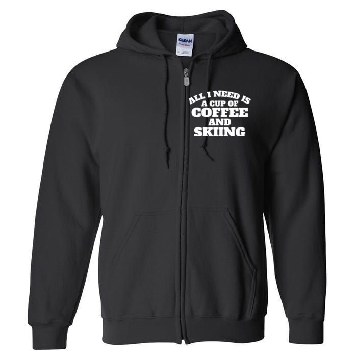 All I Need Is A Cup Of Coffee And Skiing Gift For Skier Full Zip Hoodie