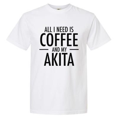 All I Need is Coffee Akitas Dog Cute Akita Mom Gift Garment-Dyed Heavyweight T-Shirt