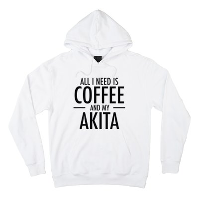 All I Need is Coffee Akitas Dog Cute Akita Mom Gift Hoodie