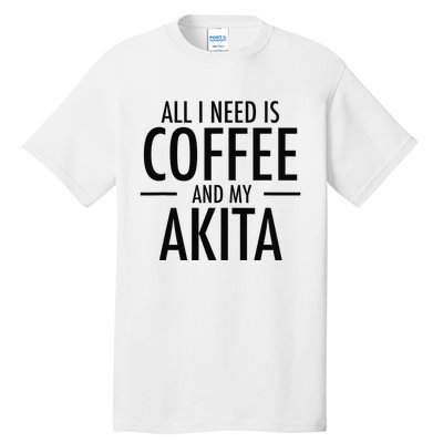 All I Need is Coffee Akitas Dog Cute Akita Mom Gift Tall T-Shirt