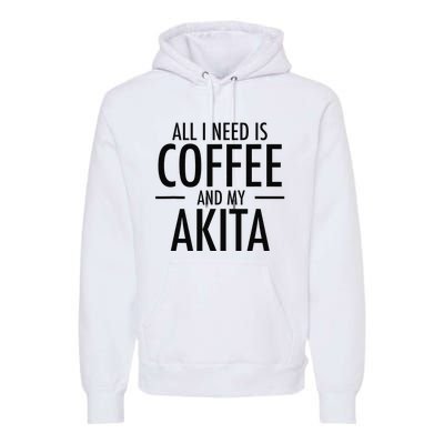 All I Need is Coffee Akitas Dog Cute Akita Mom Gift Premium Hoodie