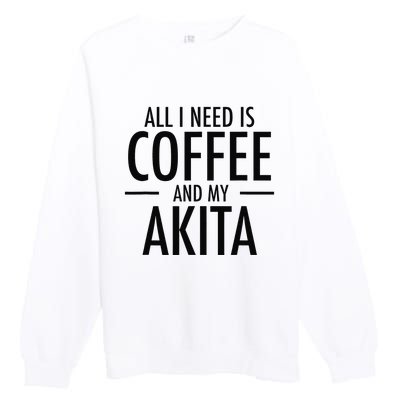 All I Need is Coffee Akitas Dog Cute Akita Mom Gift Premium Crewneck Sweatshirt