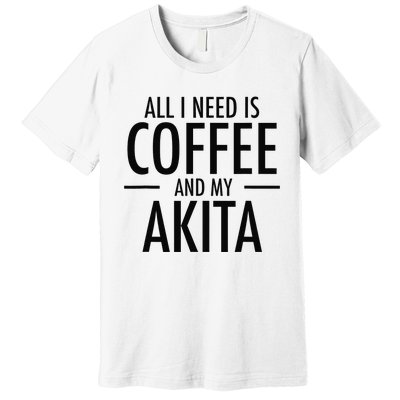 All I Need is Coffee Akitas Dog Cute Akita Mom Gift Premium T-Shirt