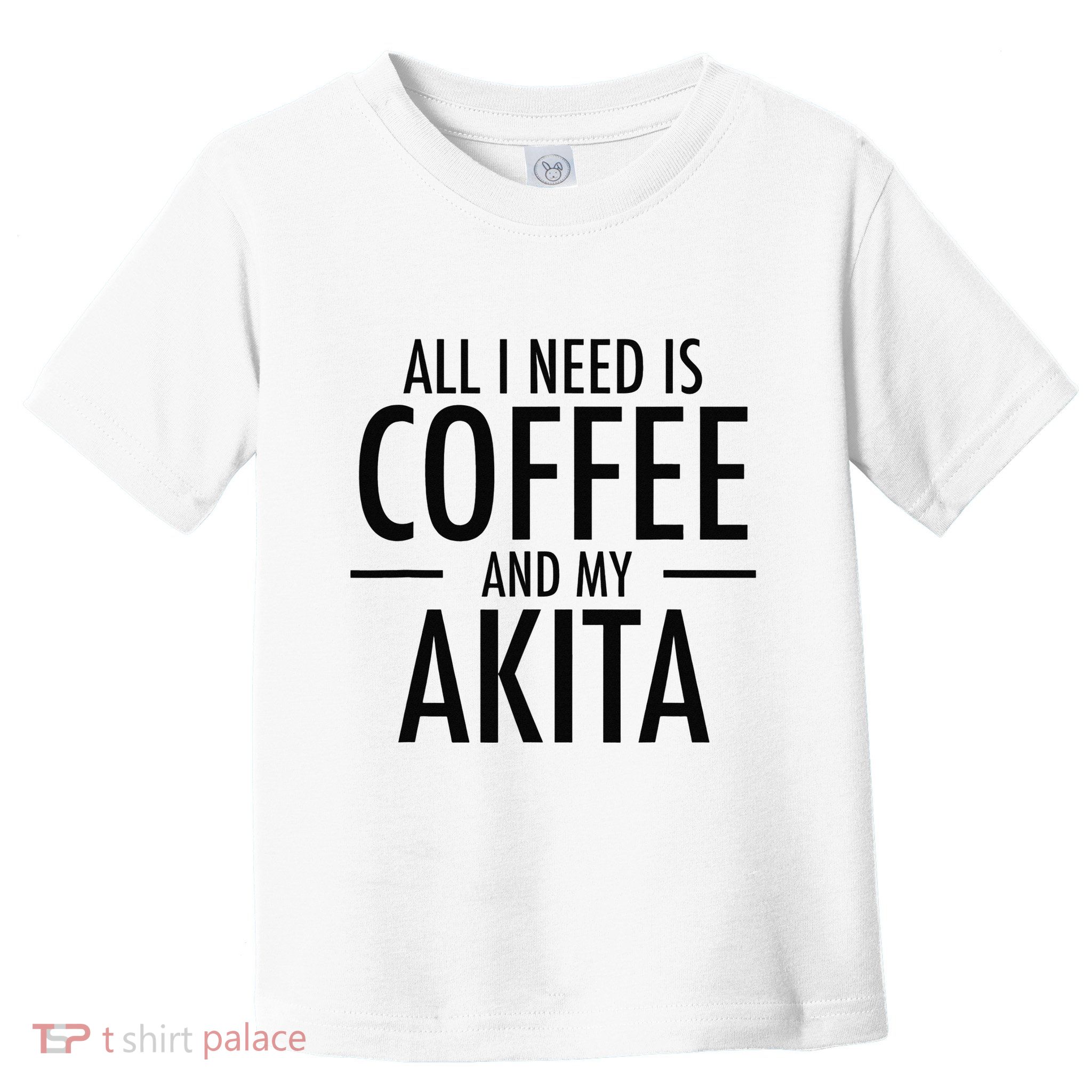 All I Need is Coffee Akitas Dog Cute Akita Mom Gift Toddler T-Shirt
