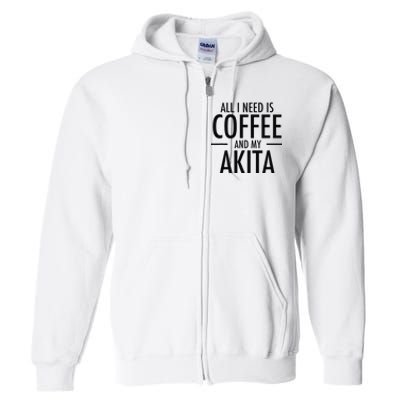 All I Need is Coffee Akitas Dog Cute Akita Mom Gift Full Zip Hoodie